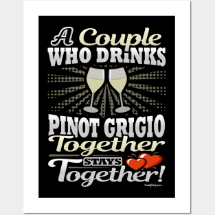 A Couple Who Drinks Pinot Grigio Together Stays Together Posters and Art